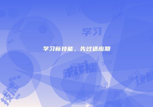 学习新技能，先过适应期