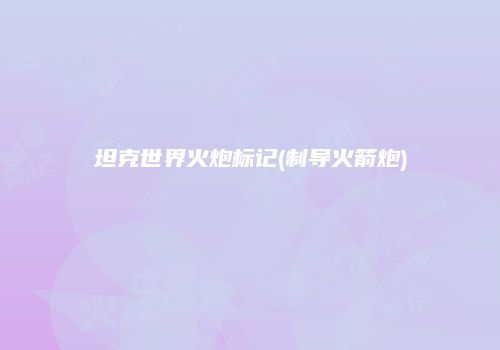 坦克世界火炮标记(制导火箭炮)