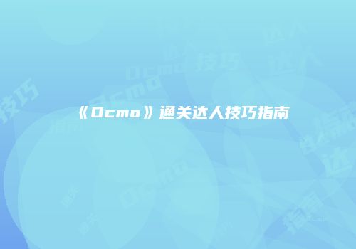 《Ocmo》通关达人技巧指南