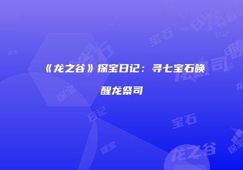 《龙之谷》探宝日记：寻七宝石唤醒龙祭司