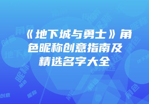 《地下城与勇士》角色昵称创意指南及精选名字大全
