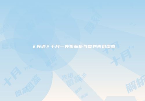《光遇》十月一先祖解析与复刻先祖图鉴