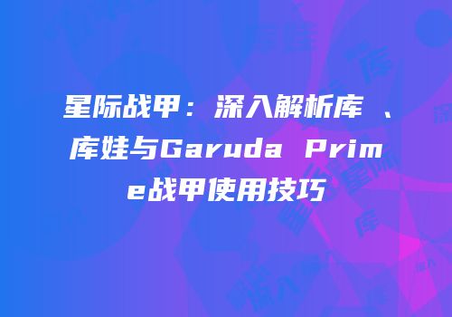 星际战甲：深入解析库狛、库娃与Garuda Prime战甲使用技巧