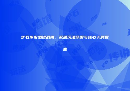 炉石传说酒馆战棋：流派玩法详解与核心卡牌盘点