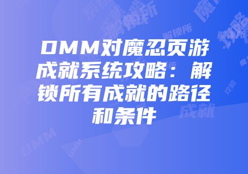 DMM对魔忍页游成就系统攻略:解锁所有成就的路径和条件