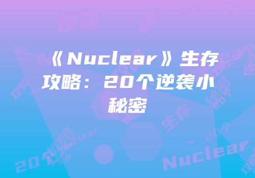 《Nuclear》生存攻略：20个逆袭小秘密