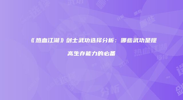 《热血江湖》剑士武功选择分析：哪些武功是提高生存能力的必备