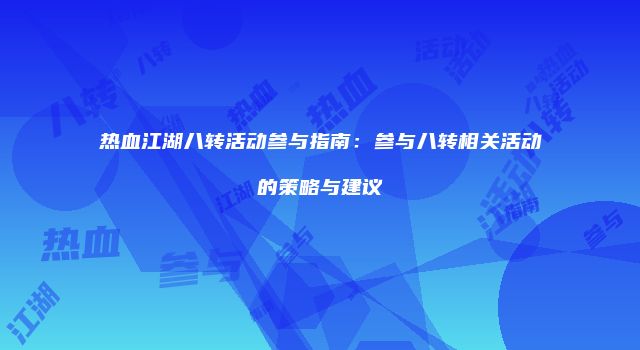 热血江湖八转活动参与指南：参与八转相关活动的策略与建议