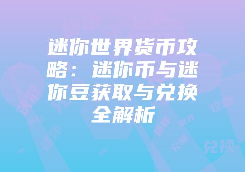 迷你世界货币攻略：迷你币与迷你豆获取与兑换全解析