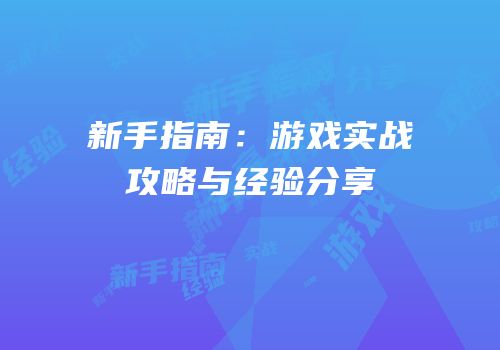 新手指南：游戏实战攻略与经验分享