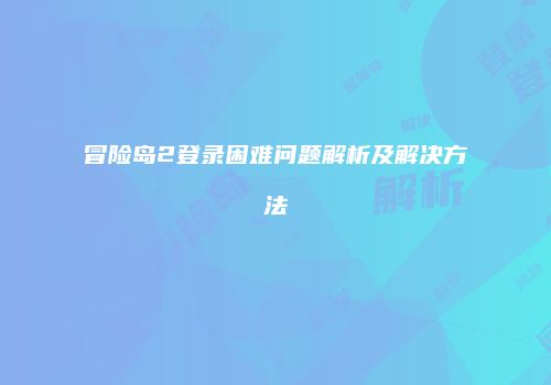 冒险岛2登录困难问题解析及解决方法