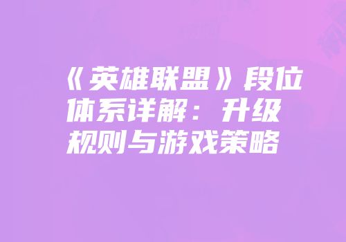 《英雄联盟》段位体系详解：升级规则与游戏策略