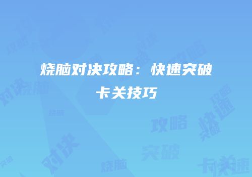 烧脑对决攻略：快速突破卡关技巧