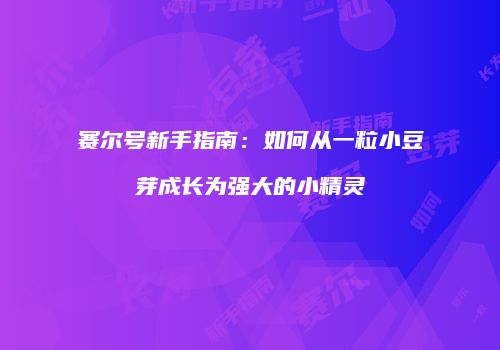 赛尔号新手指南:如何从一粒小豆芽成长为强大的小精灵