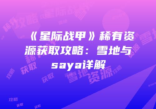 《星际战甲》稀有资源获取攻略：雪地与saya详解