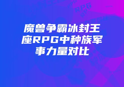 魔兽争霸冰封王座RPG中种族军事力量对比