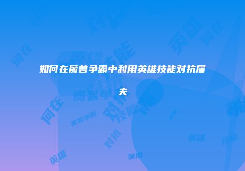 如何在魔兽争霸中利用英雄技能对抗屠夫