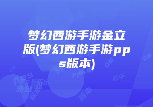 梦幻西游手游金立版(梦幻西游手游pps版本)
