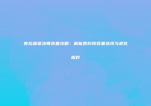 泰拉瑞亚法师装备攻略：解析各阶段装备选择与腐化应对