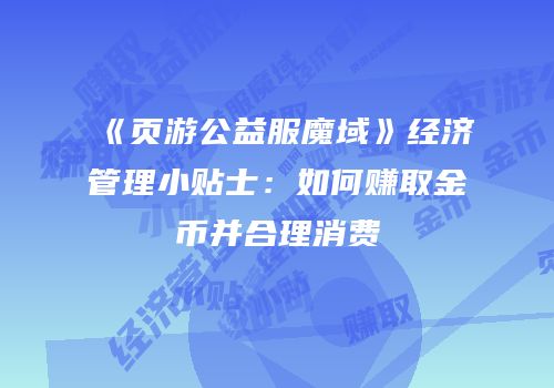 《页游公益服魔域》经济管理小贴士：如何赚取金币并合理消费