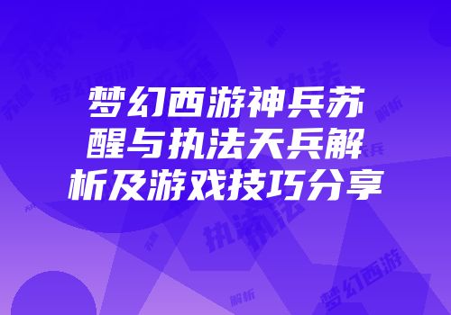 梦幻西游神兵苏醒与执法天兵解析及游戏技巧分享