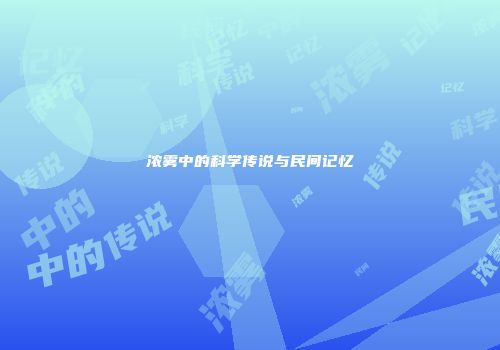 浓雾中的科学传说与民间记忆