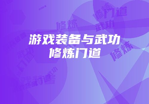 游戏装备与武功修炼门道