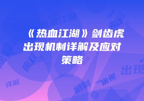 《热血江湖》剑齿虎出现机制详解及应对策略
