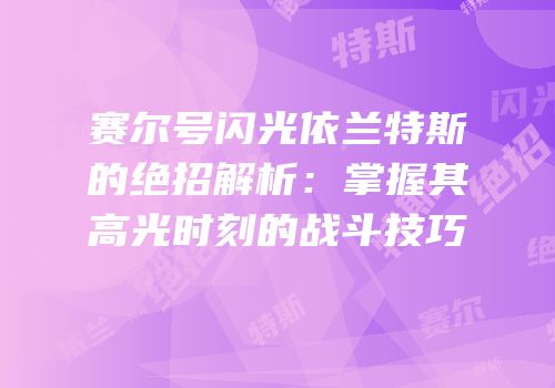 赛尔号闪光依兰特斯的绝招解析：掌握其高光时刻的战斗技巧