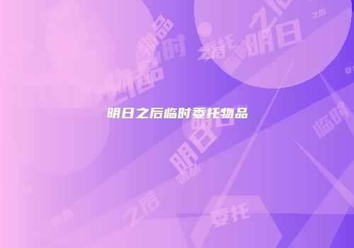 明日之后临时委托物品