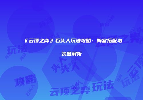 《云顶之弈》石头人玩法攻略：阵容搭配与装备解析