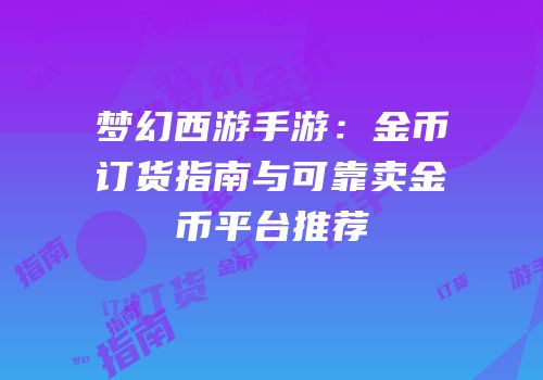 梦幻西游手游：金币订货指南与可靠卖金币平台推荐
