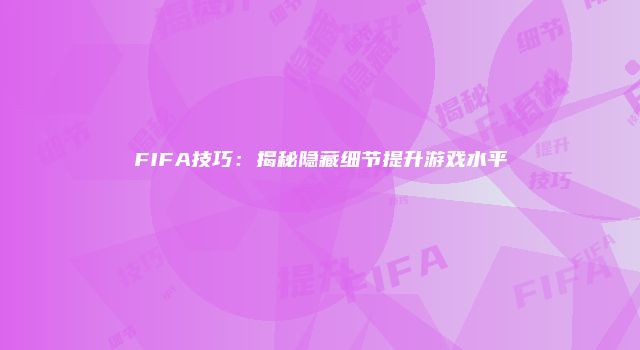 FIFA技巧：揭秘隐藏细节提升游戏水平