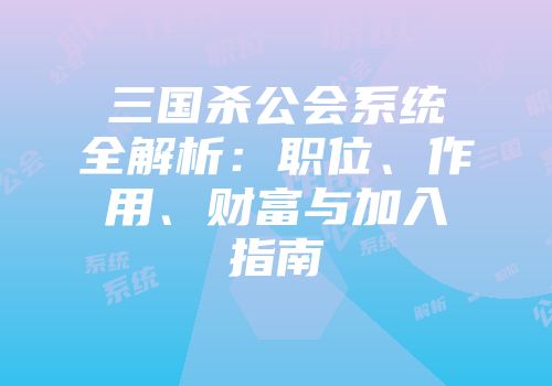 三国杀公会系统全解析：职位、作用、财富与加入指南
