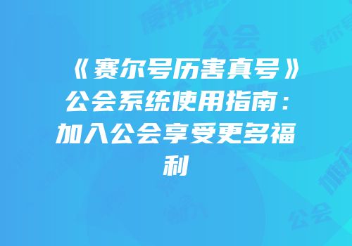 《赛尔号历害真号》公会系统使用指南：加入公会享受更多福利