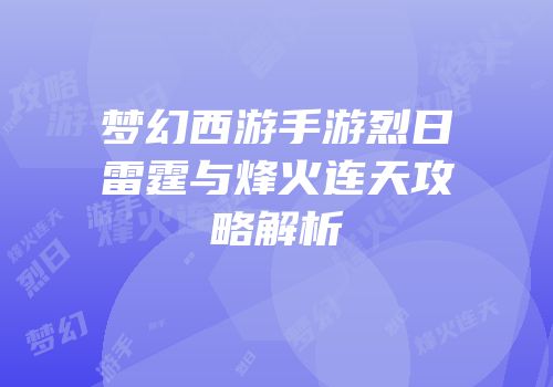 梦幻西游手游烈日雷霆与烽火连天攻略解析