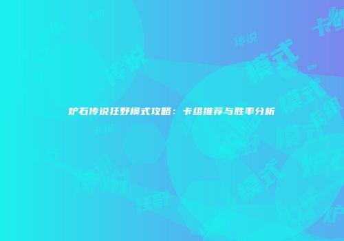 炉石传说狂野模式攻略：卡组推荐与胜率分析