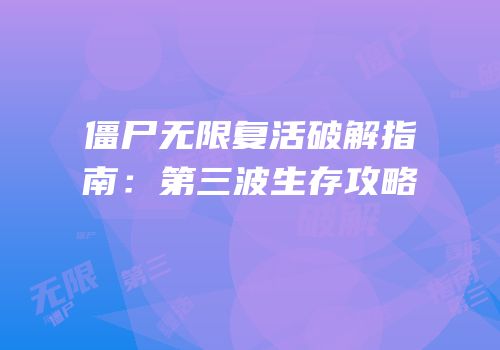 僵尸无限复活破解指南：第三波生存攻略