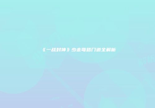 《一战封神》少走弯路门道全解析