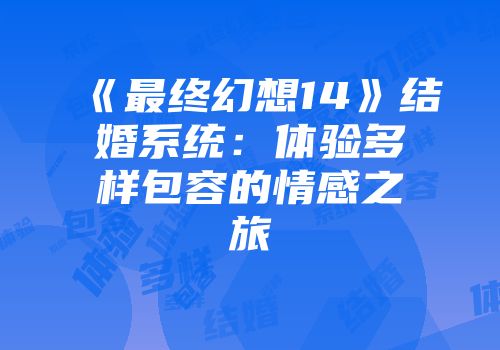 《最终幻想14》结婚系统：体验多样包容的情感之旅