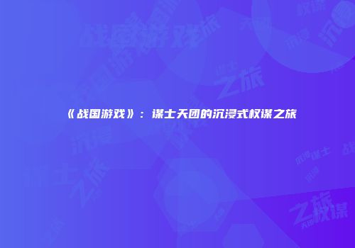 《战国游戏》：谋士天团的沉浸式权谋之旅