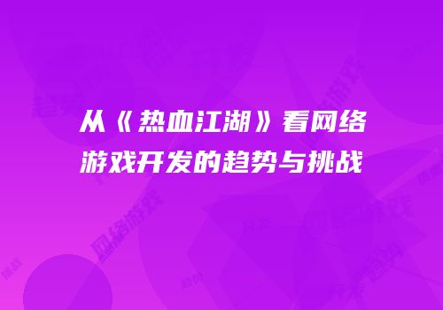 从《热血江湖》看网络游戏开发的趋势与挑战