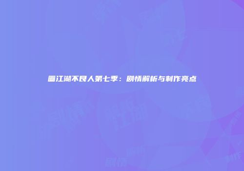 画江湖不良人第七季：剧情解析与制作亮点