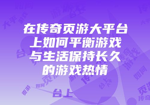 在传奇页游大平台上如何平衡游戏与生活保持长久的游戏热情