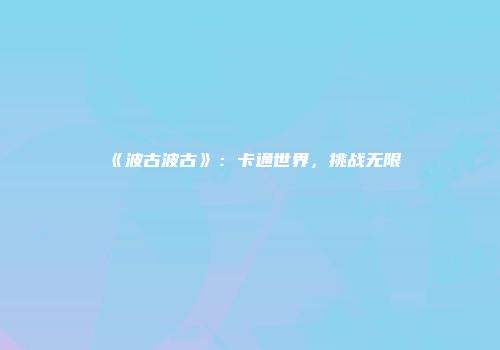 《波古波古》：卡通世界，挑战无限