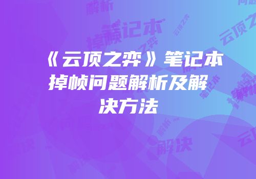 《云顶之弈》笔记本掉帧问题解析及解决方法