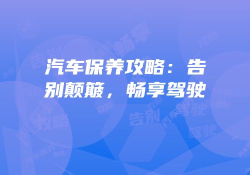 汽车保养攻略：告别颠簸，畅享驾驶