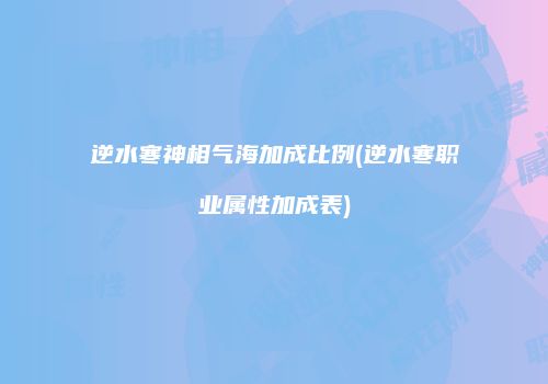 逆水寒神相气海加成比例(逆水寒职业属性加成表)