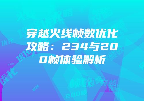 穿越火线帧数优化攻略：234与200帧体验解析