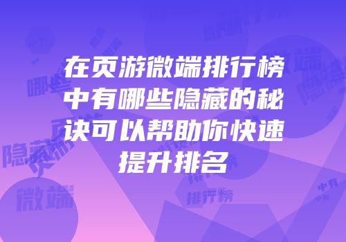在页游微端排行榜中有哪些隐藏的秘诀可以帮助你快速提升排名